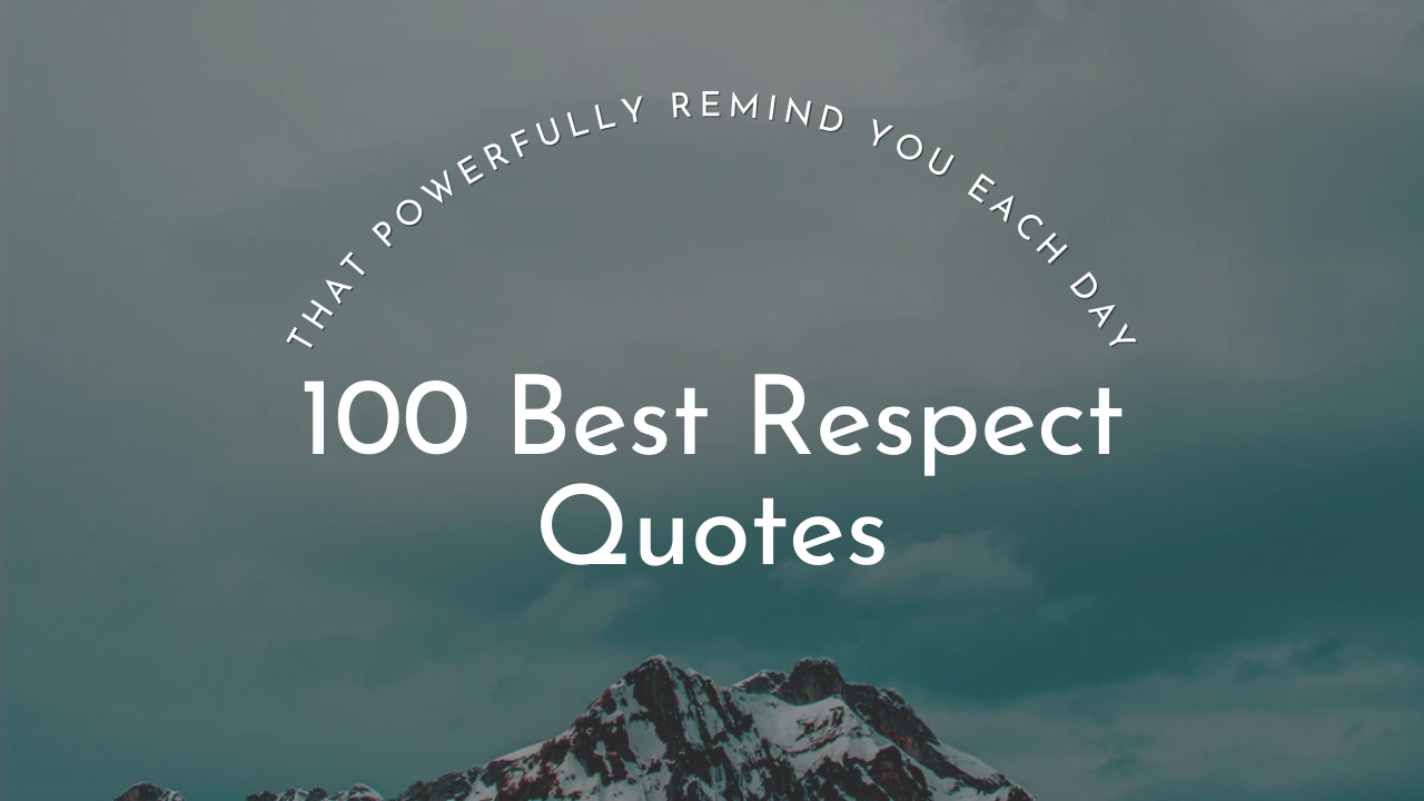 100 Best Respect Quotes That Powerfully Remind You Each Day