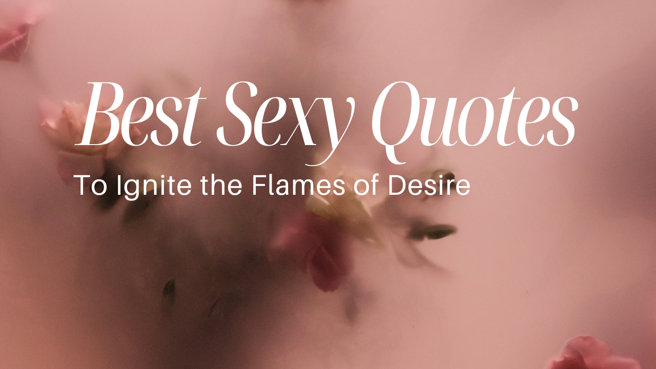 Best Sexy Quotes to Ignite the Flames of Desire