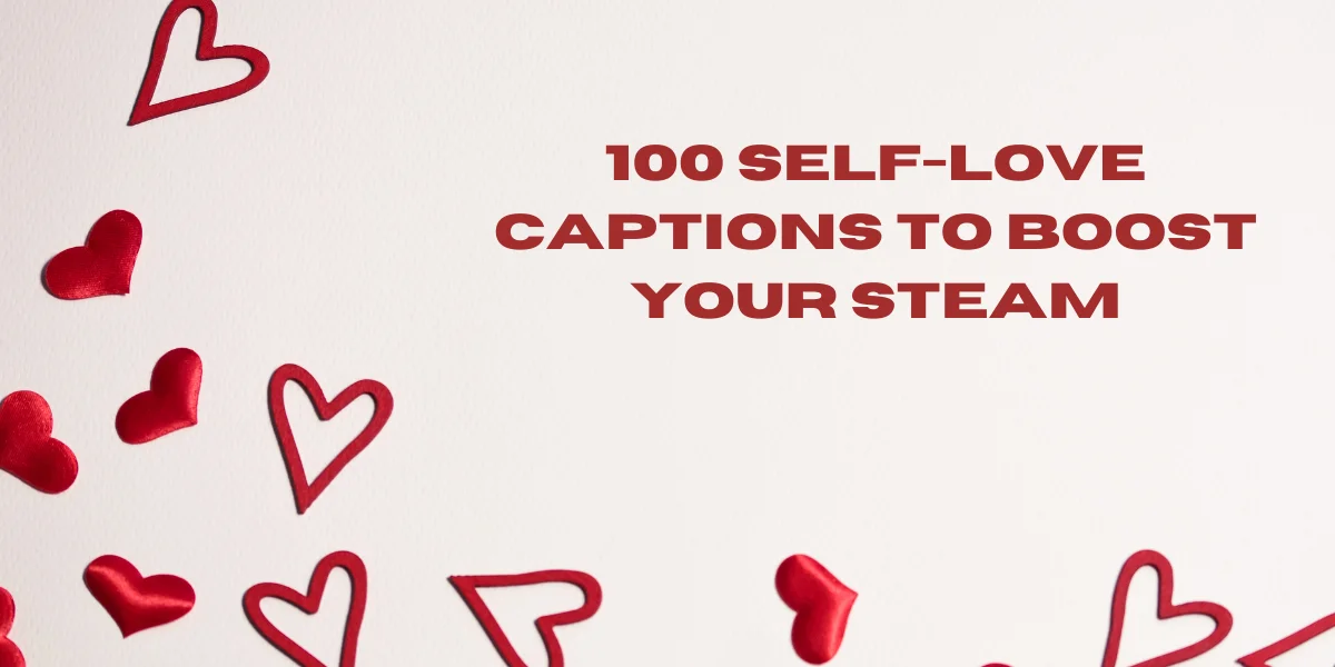 100 Self-Love Captions to Boost Your Steam