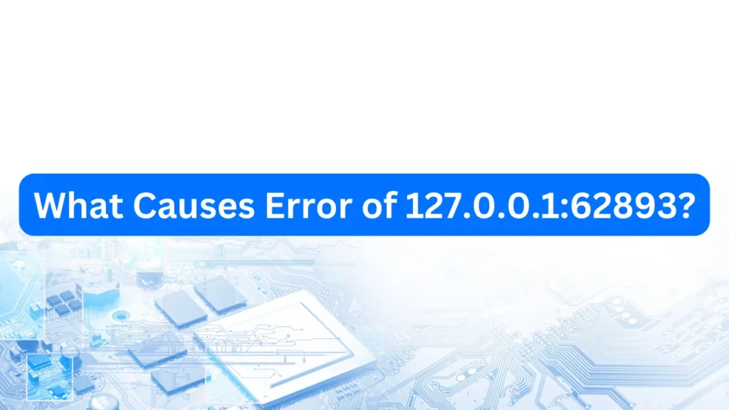 What Causes Error of 127.0.0.1:62893?