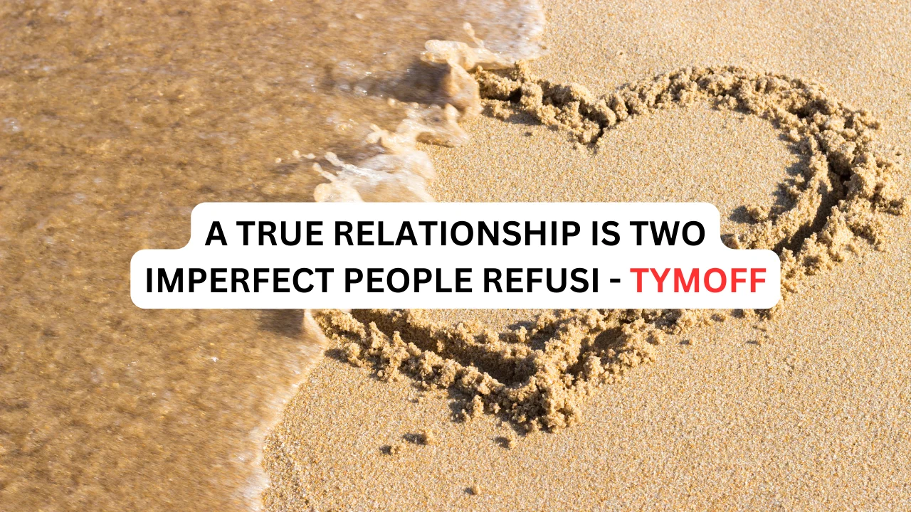 A True Relationship Is Two Imperfect People Refusi – Tymoff