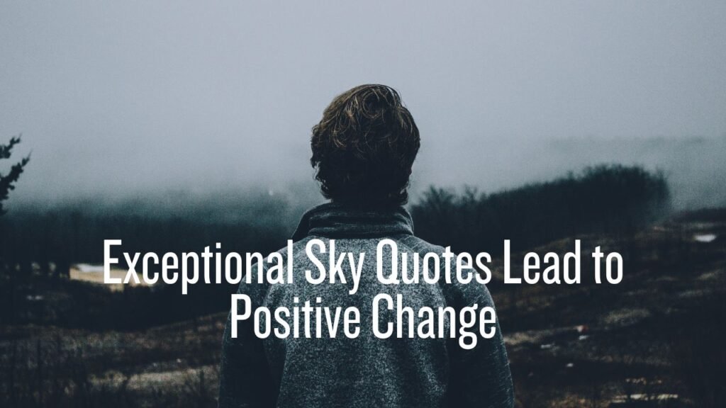 Exceptional Sky Quotes Lead to Positive Change