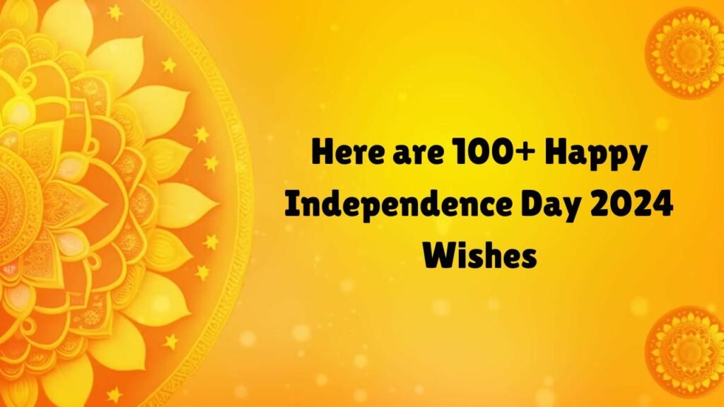 Here are 100+ Happy Independence Day 2024 Wishes