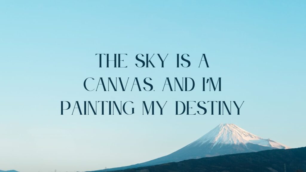 The sky is a canvas, and I’m painting my destiny