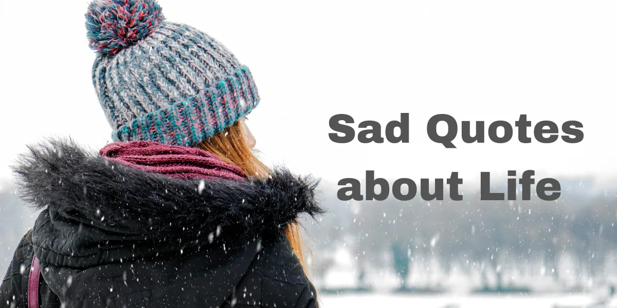 100+ Sad Quotes about Life to Help you Through the Pain